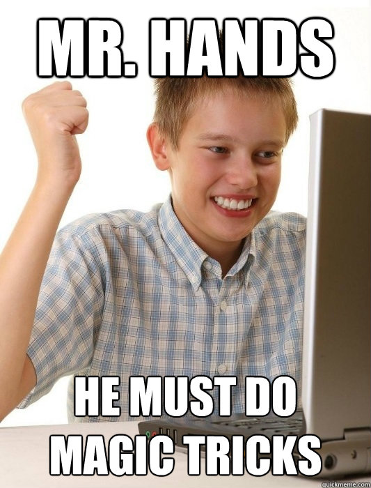 Mr. Hands He must do magic tricks - Mr. Hands He must do magic tricks  First Day on the Internet Kid
