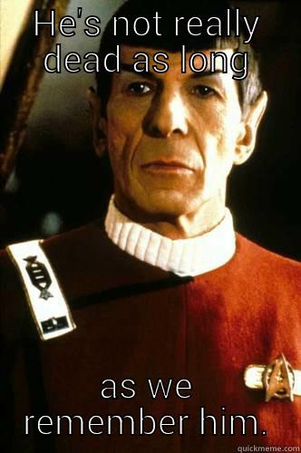 Spock and Nimoy - HE'S NOT REALLY DEAD AS LONG AS WE REMEMBER HIM. Misc