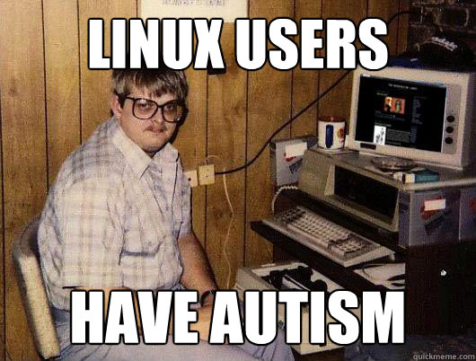 Linux Users Have autism  Socially Retarded Computer Nerd