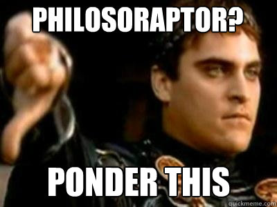 philosoraptor? ponder this  Downvoting Roman