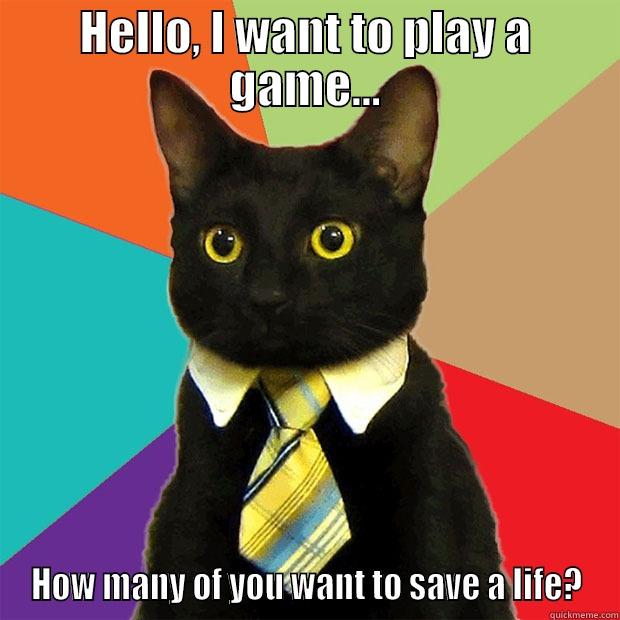 HELLO, I WANT TO PLAY A GAME... HOW MANY OF YOU WANT TO SAVE A LIFE? Business Cat