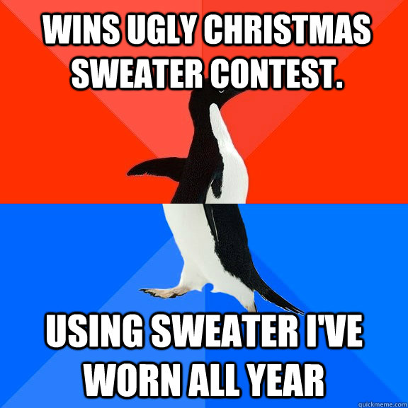 Wins ugly Christmas Sweater contest. Using sweater I've worn all year - Wins ugly Christmas Sweater contest. Using sweater I've worn all year  Socially Awesome Awkward Penguin