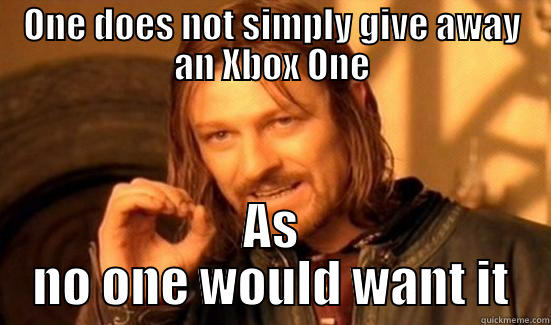 ONE DOES NOT SIMPLY GIVE AWAY AN XBOX ONE AS NO ONE WOULD WANT IT Boromir