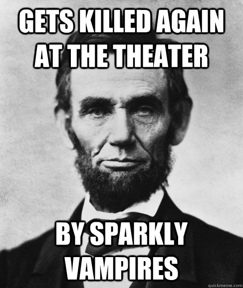 Gets killed again at the theater by sparkly vampires - Gets killed again at the theater by sparkly vampires  Most Interesting Lincoln in the World