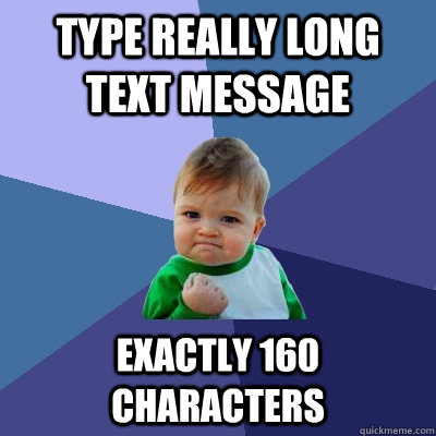 Type really long text message Exactly 160 characters - Type really long text message Exactly 160 characters  Success Kid