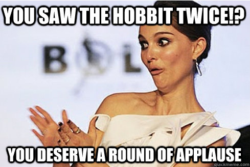 You saw The Hobbit twice!? You deserve a round of applause  Sarcastic Natalie Portman