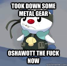 TOOK DOWN SOME METAL GEAR OSHAWOTT THE FUCK NOW  OSHAWOTT THE FUCK