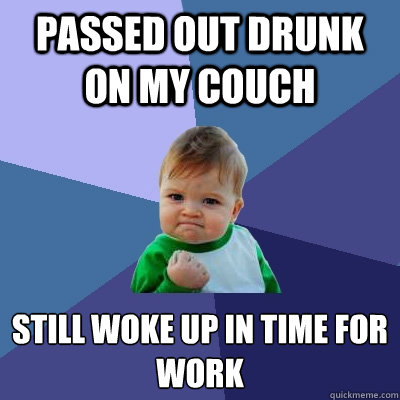 Passed out drunk on my couch still woke up in time for work  Success Kid
