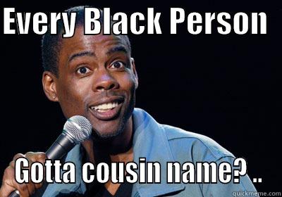 EVERY BLACK PERSON   GOTTA COUSIN NAME? .. Misc