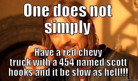 ONE DOES NOT SIMPLY HAVE A RED CHEVY TRUCK WITH A 454 NAMED SCOTT HOOKS AND IT BE SLOW AS HELL!!! Boromir