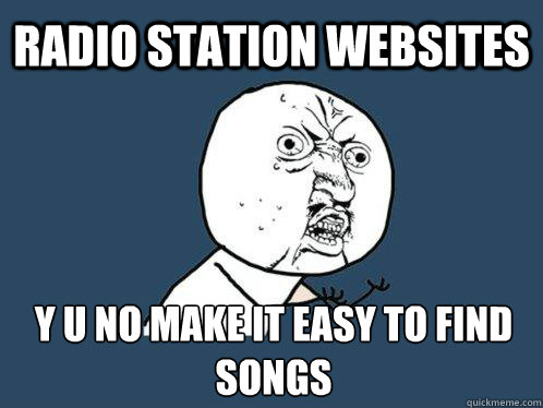 Radio station websites y u no make it easy to find songs  Y U No