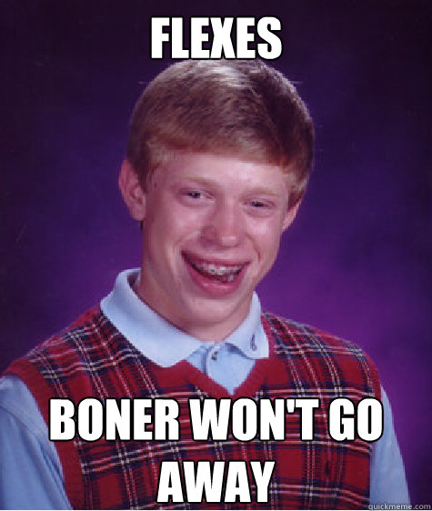 Flexes Boner won't go away  Bad Luck Brian