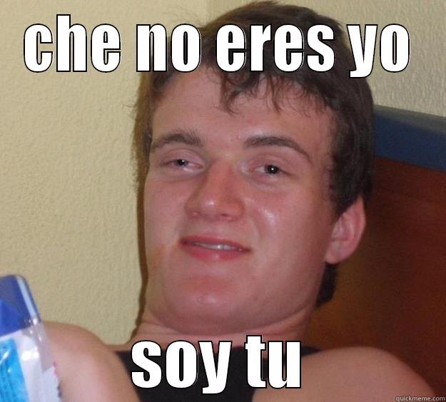 CHE NO ERES YO SOY TU 10 Guy