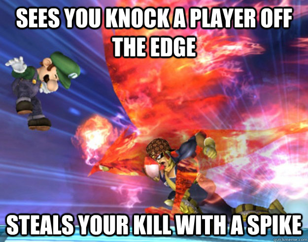 Sees you knock a player off the edge steals your kill with a spike - Sees you knock a player off the edge steals your kill with a spike  Scumbag Falcon