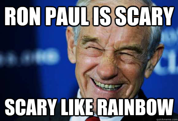 RON PAUL IS SCARY SCARY LIKE RAINBOW  Good Guy Ron Paul