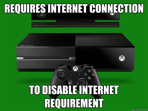 requires internet connection to disable internet requirement
  Scumbag Xbox One