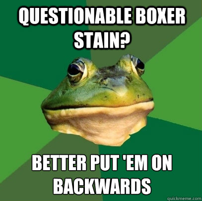 questionable boxer stain? better put 'em on 
backwards  Foul Bachelor Frog
