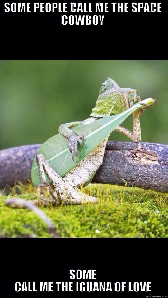 SOME PEOPLE CALL ME THE SPACE COWBOY SOME CALL ME THE IGUANA OF LOVE Misc