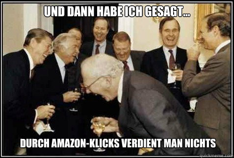 Und dann habe ich gesagt... Durch Amazon-Klicks verdient man nichts   And then they said