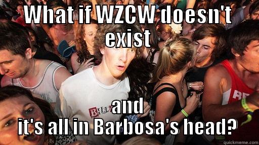 WHAT IF WZCW DOESN'T EXIST AND IT'S ALL IN BARBOSA'S HEAD? Sudden Clarity Clarence