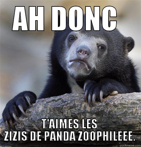 AH DONC  T'AIMES LES ZIZIS DE PANDA ZOOPHILEEE. Confession Bear