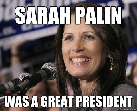Sarah Palin Was a great president  Bad Memory Michelle