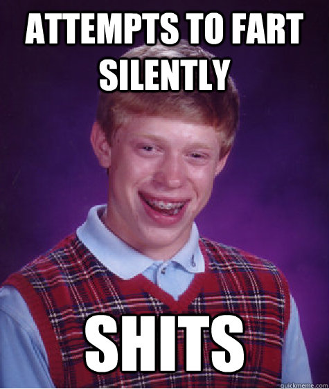 Attempts to fart silently shits  Bad Luck Brian