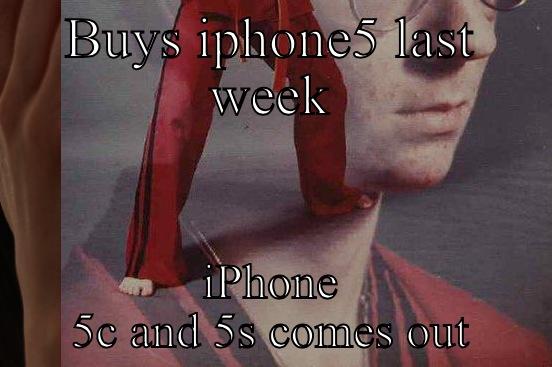 BUYS IPHONE5 LAST WEEK IPHONE 5C AND 5S COMES OUT First World Problems