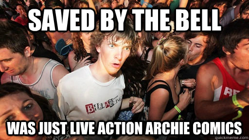 Saved by the bell was just live action Archie comics  Sudden Clarity Clarence