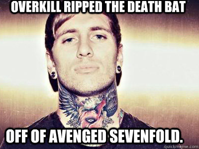 Overkill ripped the Death Bat off of Avenged Sevenfold.  