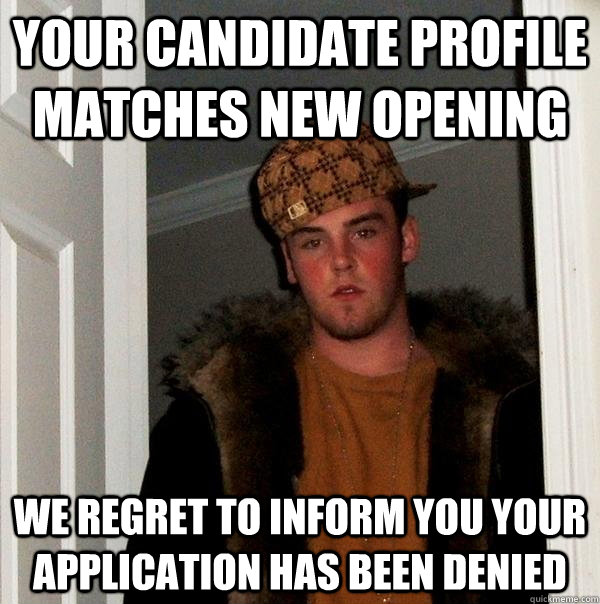Your candidate profile matches new opening we regret to inform you your application has been denied  Scumbag Steve