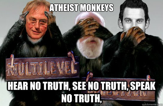 Atheist Monkeys hear no truth, See no truth, Speak no truth,   