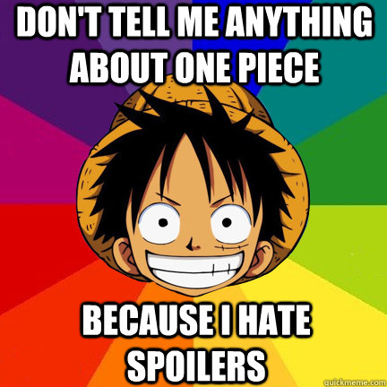 Don't tell me anything about One Piece because I hate spoilers  