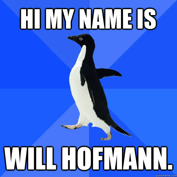 Hi my name is  Will Hofmann.  Socially Awkward Penguin