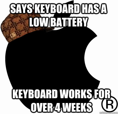 Says keyboard has a low battery keyboard works for over 4 weeks  Scumbag Apple
