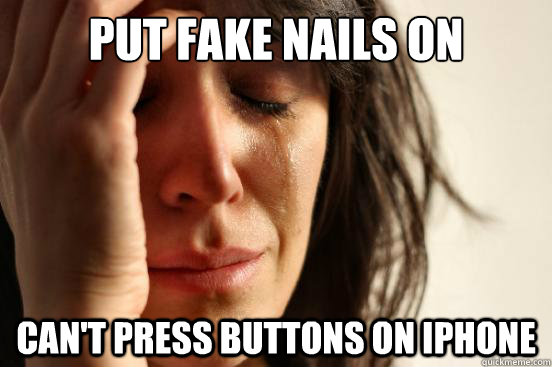 put fake nails on can't press buttons on iPhone  First World Problems