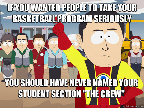 If you wanted people to take your basketball program seriously you should have never named your student section 