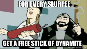 For every slurpee get a free stick of dynamite - For every slurpee get a free stick of dynamite  Generous Jay and Silent Bob