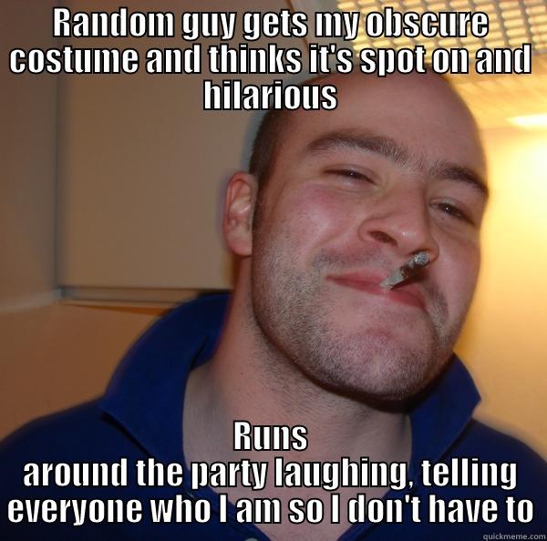 RANDOM GUY GETS MY OBSCURE COSTUME AND THINKS IT'S SPOT ON AND HILARIOUS RUNS AROUND THE PARTY LAUGHING, TELLING EVERYONE WHO I AM SO I DON'T HAVE TO Good Guy Greg 