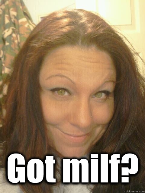  Got milf? -  Got milf?  Hot Moma