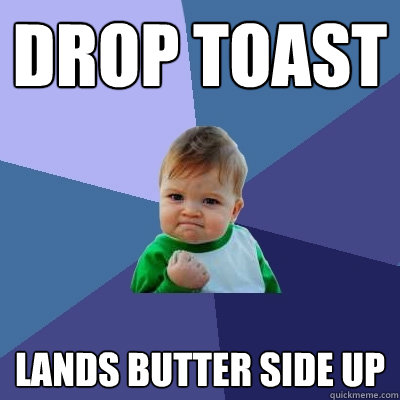 Drop toast lands butter side up  Success Kid