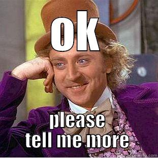 OK PLEASE TELL ME MORE Condescending Wonka
