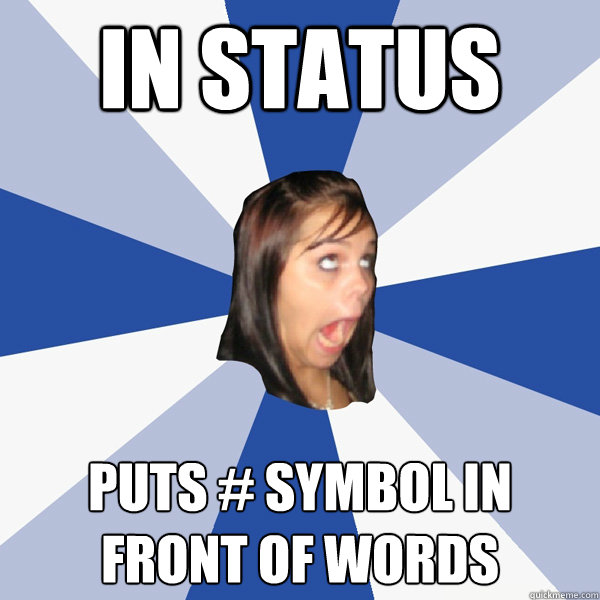 in status puts # symbol in front of words  Annoying Facebook Girl