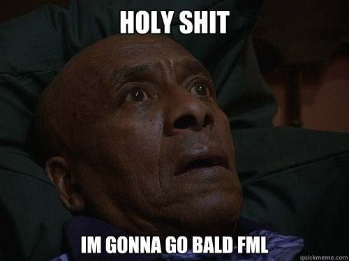 Holy Shit IM GONNA GO BALD FML  Bedtime Realizations