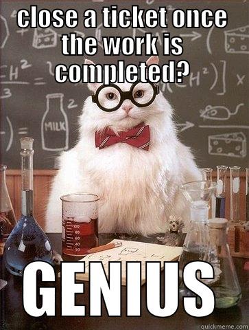 CLOSE A TICKET ONCE THE WORK IS COMPLETED? GENIUS Chemistry Cat