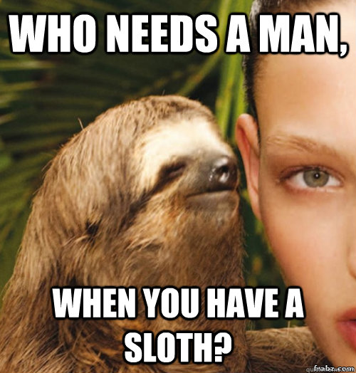 Who needs a man, When you have a sloth?  rape