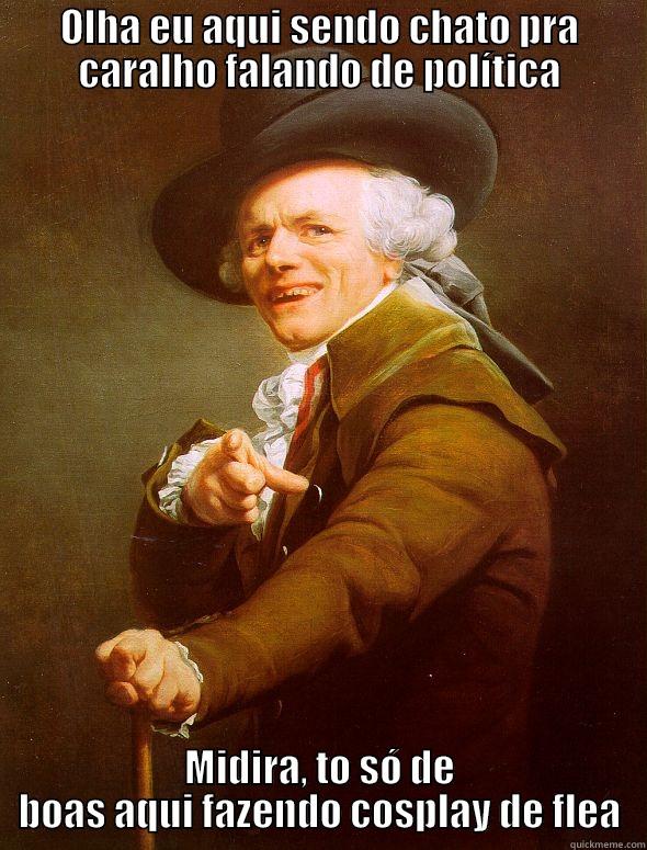 OLHA EU AQUI SENDO CHATO PRA CARALHO FALANDO DE POLÍTICA MIDIRA, TO SÓ DE BOAS AQUI FAZENDO COSPLAY DE FLEA Joseph Ducreux