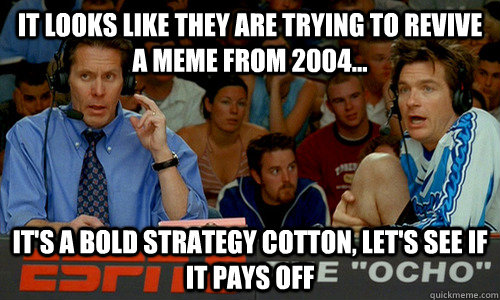 It looks like they are trying to revive a Meme from 2004... It's a bold strategy cotton, let's see if it pays off  Dodgeball