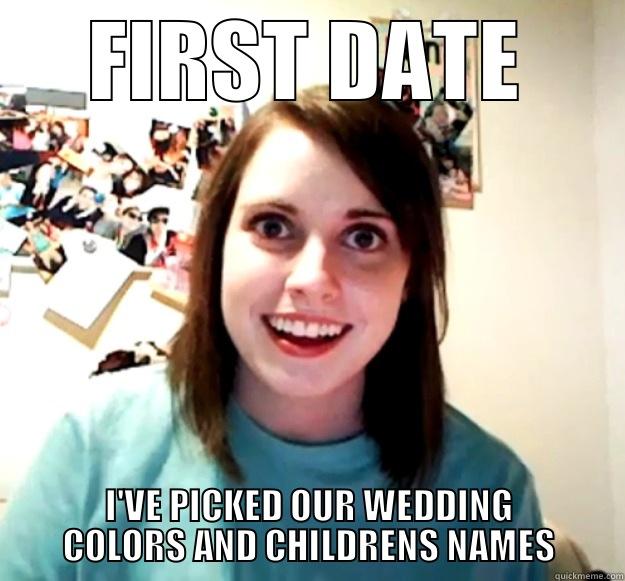 FIRST DATE I'VE PICKED OUR WEDDING COLORS AND CHILDRENS NAMES Overly Attached Girlfriend