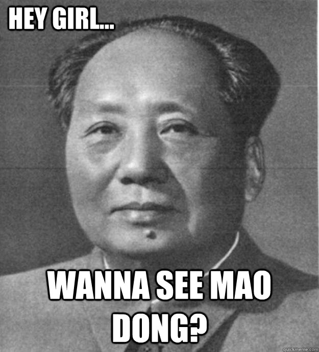 Hey girl... wanna see mao dong?  